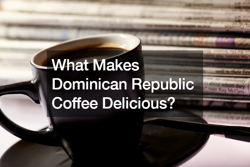 What Makes Dominican Republic Coffee Delicious?