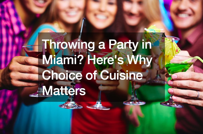 Throwing a Party in Miami? Here’s Why Choice of Cuisine Matters