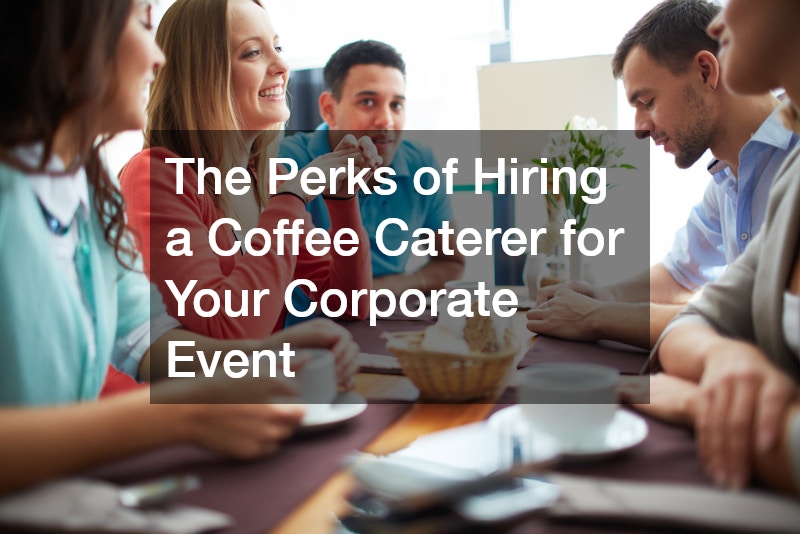 The Perks of Hiring a Coffee Caterer for Your Corporate Event